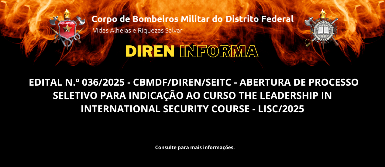 EDITAL N.º 036/2025 – CBMDF/DIREN/SEITC – ABERTURA DE PROCESSO SELETIVO PARA INDICAÇÃO AO CURSO THE LEADERSHIP IN INTERNATIONAL SECURITY COURSE – LISC/2025