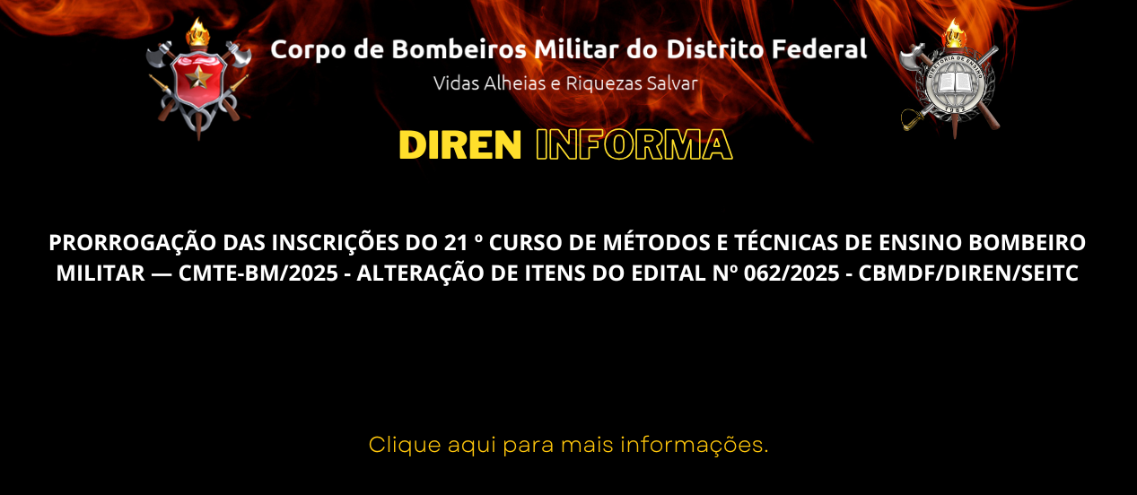 PRORROGAÇÃO DAS INSCRIÇÕES DO 21 º CURSO DE MÉTODOS E TÉCNICAS DE ENSINO BOMBEIRO MILITAR — CMTE-BM/2025 – ALTERAÇÃO DE ITENS DO EDITAL Nº 062/2025 – CBMDF/DIREN/SEITC