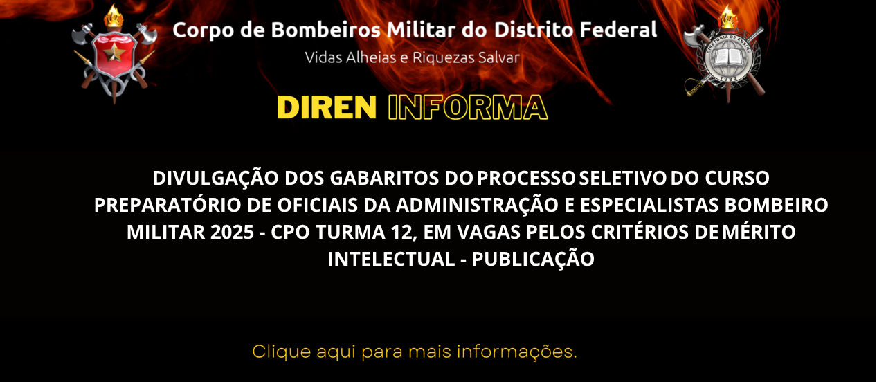 DIVULGAÇÃO DOS GABARITOS DO PROCESSO SELETIVO DO CURSO PREPARATÓRIO DE OFICIAIS DA ADMINISTRAÇÃO E ESPECIALISTAS BOMBEIRO MILITAR 2025 – CPO TURMA 12, EM VAGAS PELOS CRITÉRIOS DE MÉRITO INTELECTUAL – PUBLICAÇÃO