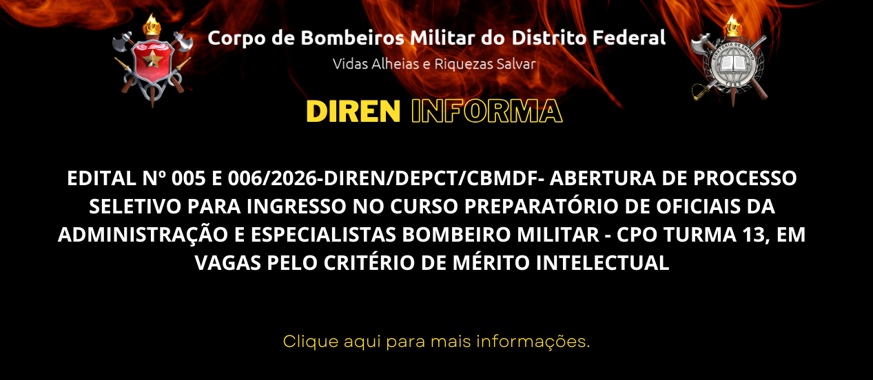 EDITAL Nº 005 E 006/2026-DIREN/DEPCT/CBMDF- ABERTURA DE PROCESSO SELETIVO PARA INGRESSO NO CURSO PREPARATÓRIO DE OFICIAIS DA ADMINISTRAÇÃO E ESPECIALISTAS BOMBEIRO MILITAR – CPO TURMA 13, EM VAGAS PELO CRITÉRIO DE MÉRITO INTELECTUAL