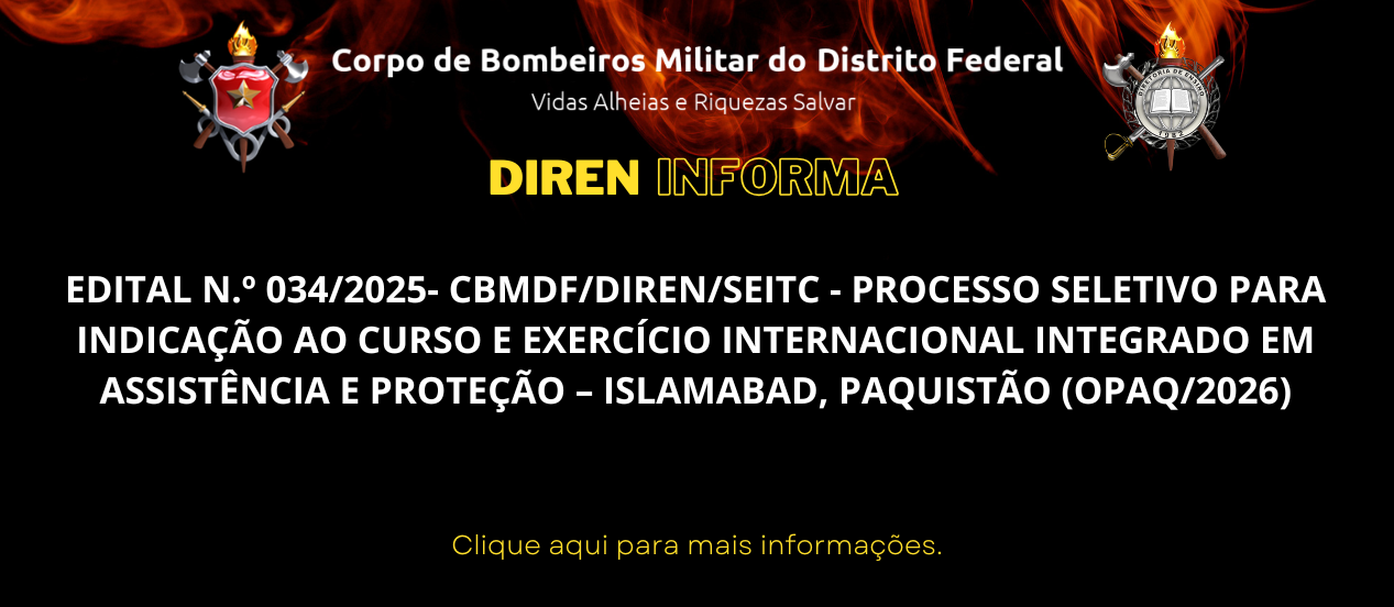 EDITAL N.º 034/2025- CBMDF/DIREN/SEITC – PROCESSO SELETIVO PARA INDICAÇÃO AO CURSO E EXERCÍCIO INTERNACIONAL INTEGRADO EM ASSISTÊNCIA E PROTEÇÃO – ISLAMABAD, PAQUISTÃO (OPAQ/2026)