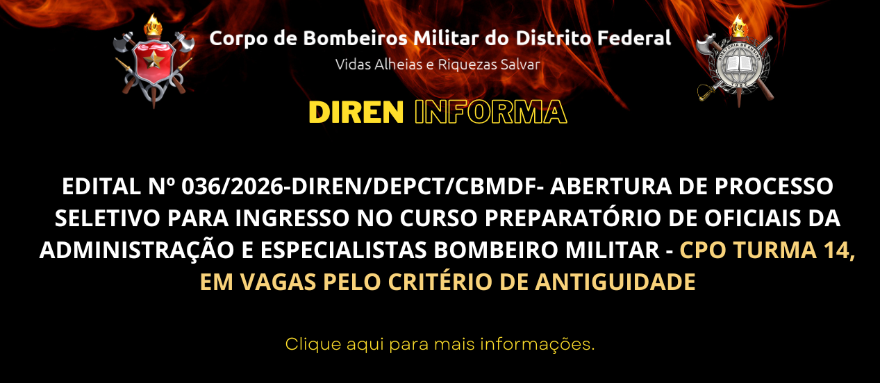 EDITAL Nº 036/2026-DIREN/DEPCT/CBMDF- ABERTURA DE PROCESSO SELETIVO PARA INGRESSO NO CURSO PREPARATÓRIO DE OFICIAIS DA ADMINISTRAÇÃO E ESPECIALISTAS BOMBEIRO MILITAR – CPO TURMA 14, EM VAGAS PELO CRITÉRIO DE ANTIGUIDADE